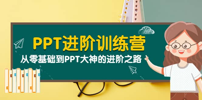 PPT进阶训练营（第二期）：从零基础到PPT大神的进阶之路（40节课）网创库-网创项目资源站-副业项目-创业项目-搞钱项目网创库