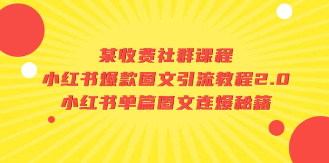 某收费社群课程：小红书爆款图文引流教程2.0+小红书单篇图文连爆秘籍网创库-网创项目资源站-副业项目-创业项目-搞钱项目网创库