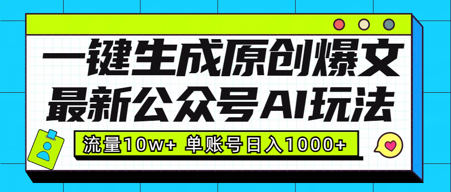 最新公众号AI玩法！一键生成原创爆文，流量10w+，单账号日入1000+网创库-网创项目资源站-副业项目-创业项目-搞钱项目网创库