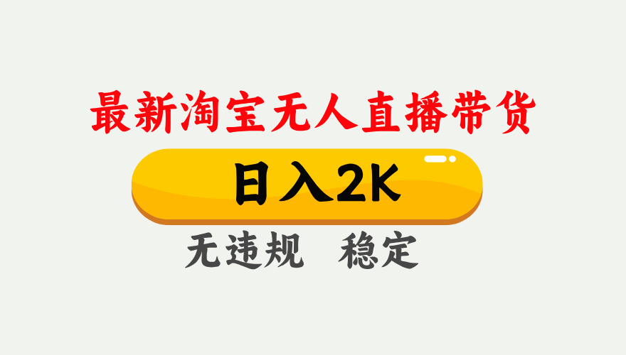淘宝无人直播【最新】，日入2K，独家技术，无违规无封号，可矩阵，长期稳定【揭秘】网创库-网创项目资源站-副业项目-创业项目-搞钱项目网创库
