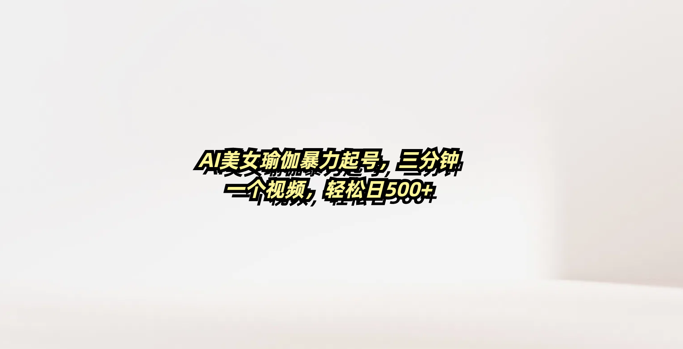 AI美女瑜伽暴力起号，三分钟一个视频，轻松日500+网创库-网创项目资源站-副业项目-创业项目-搞钱项目网创库