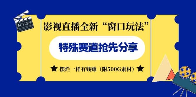 影视直播全新“窗口玩法”特殊赛道抢先分享！摆烂一样有钱赚（附500G素材）网创库-网创项目资源站-副业项目-创业项目-搞钱项目网创库
