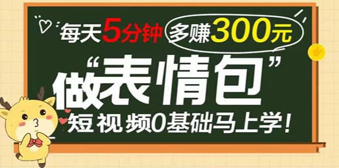 表情包短视频变现项目，短视频0基础马上学，每天5分钟多赚300元网创库-网创项目资源站-副业项目-创业项目-搞钱项目网创库