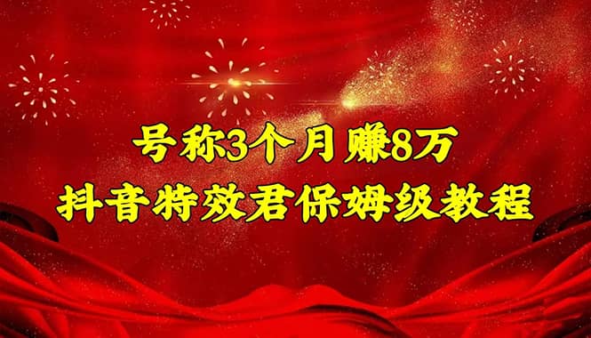 抖音特效君保姆级教程（教程+软件）网创库-网创项目资源站-副业项目-创业项目-搞钱项目网创库