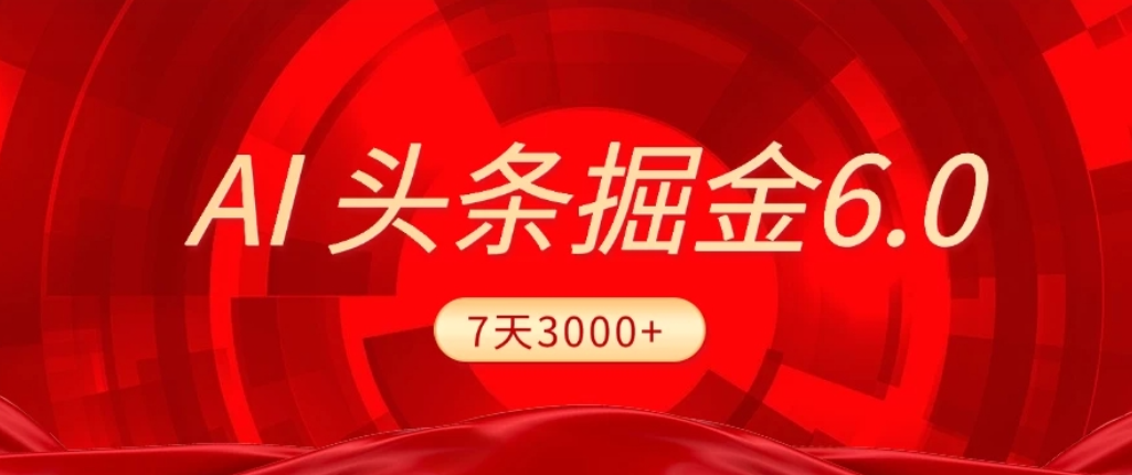 2026最新AI头条6.0，7天挣了3000+，操作很简单，小白可以照做（附详细教程）网创库-网创项目资源站-副业项目-创业项目-搞钱项目网创库