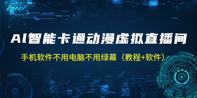 AI智能卡通动漫虚拟人直播操作教程 手机软件不用电脑不用绿幕（教程+软件）网创库-网创项目资源站-副业项目-创业项目-搞钱项目网创库