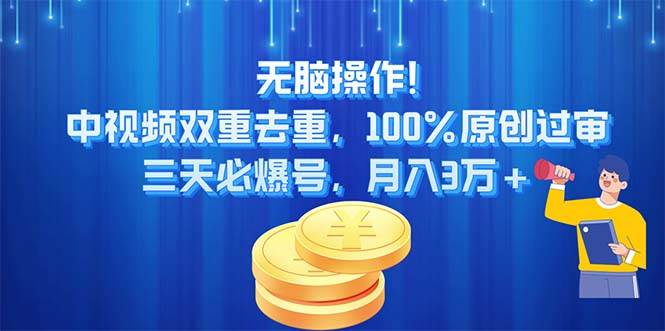无脑操作!中视频双重去重，100%原创过审，三天必爆号，月入3万+网创库-网创项目资源站-副业项目-创业项目-搞钱项目网创库