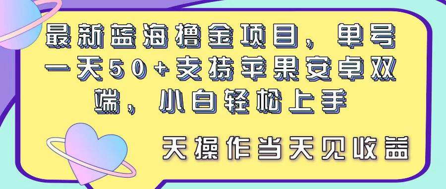 最新蓝海撸金项目，单号一天50+， 支持苹果安卓双端，小白轻松上手 当…网创库-网创项目资源站-副业项目-创业项目-搞钱项目网创库
