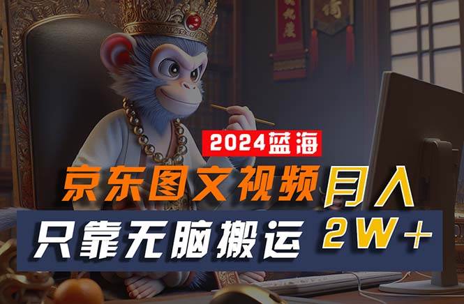2024最新蓝海项目，只靠无脑搬运，不需要剪辑，有手就会，京东图文视频…网创库-网创项目资源站-副业项目-创业项目-搞钱项目网创库