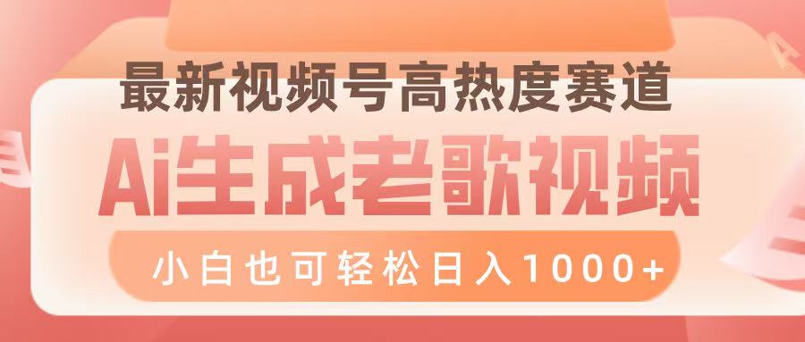 最新视频号高热度赛道，Ai生成老歌视频，小白也可轻松日入1000➕网创库-网创项目资源站-副业项目-创业项目-搞钱项目网创库