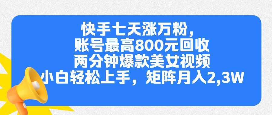 快手七天涨万粉，但账号最高800元回收。两分钟一个爆款美女视频，小白秒上手网创库-网创项目资源站-副业项目-创业项目-搞钱项目网创库