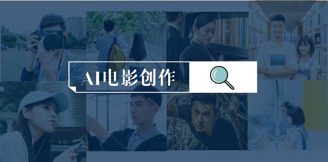 AI电影创作，AI影视创作全套完整课程（25节）网创库-网创项目资源站-副业项目-创业项目-搞钱项目网创库