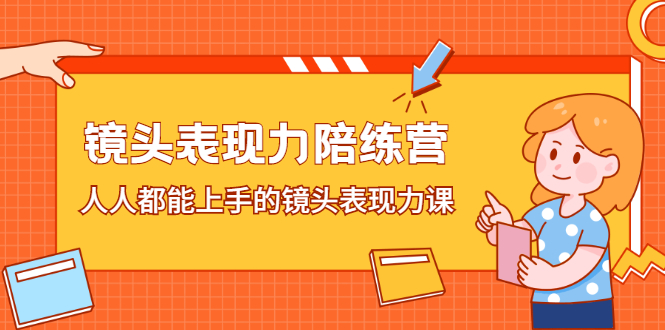 镜头表现力陪练营，人人都能上手的镜头表现力课网创库-网创项目资源站-副业项目-创业项目-搞钱项目网创库