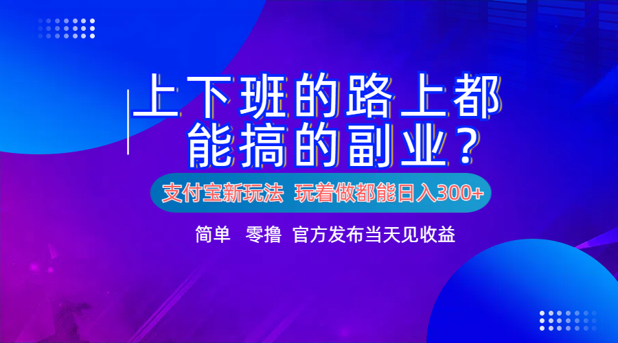 支付宝新项目！上下班的路上都能搞米的副业！简单日入300+网创库-网创项目资源站-副业项目-创业项目-搞钱项目网创库