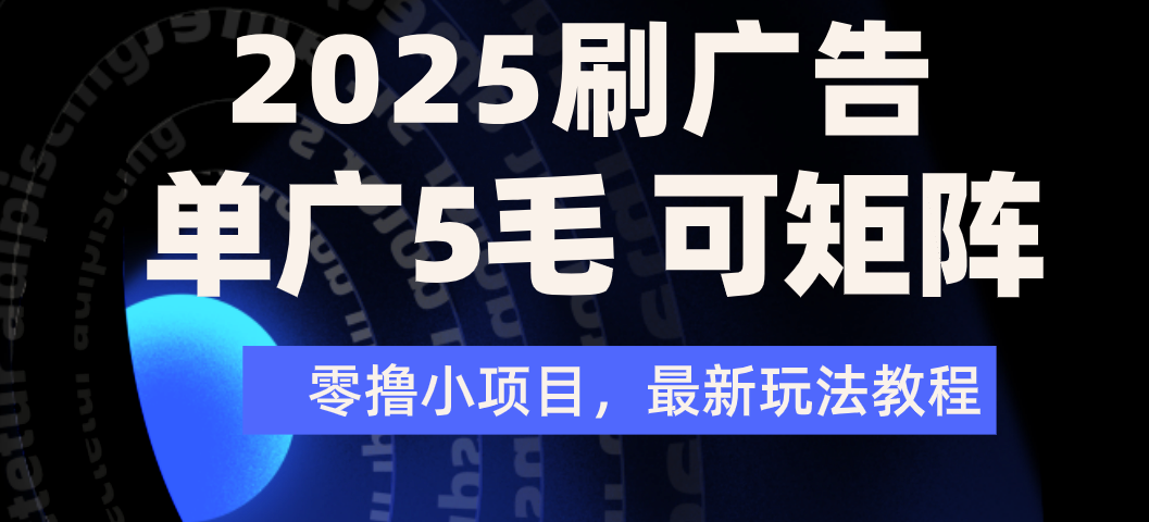 2025年零撸刷广告变现，单广5毛，可矩阵放大操作网创库-网创项目资源站-副业项目-创业项目-搞钱项目网创库