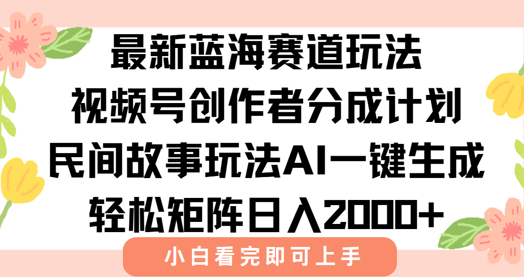 最新蓝海赛道玩法视频号创作者分成民间故事玩法，AI一键生成爆款视频，轻松日入2000+网创库-网创项目资源站-副业项目-创业项目-搞钱项目网创库