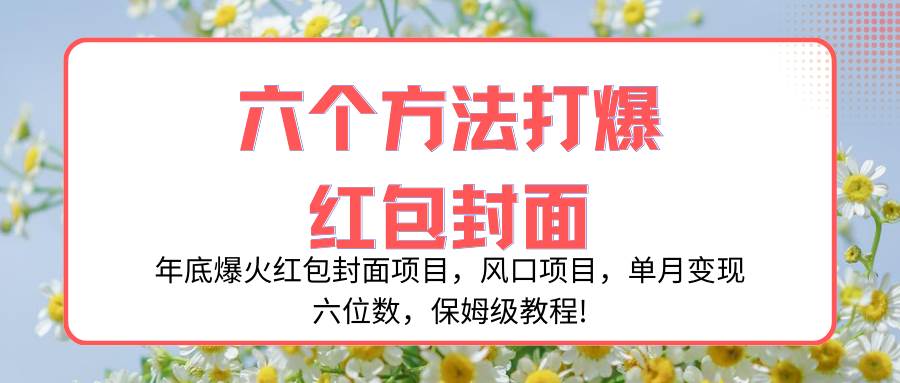 年底爆火红包封面项目，风口项目，单月变现六位数，保姆级教程!网创库-网创项目资源站-副业项目-创业项目-搞钱项目网创库