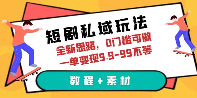 短剧私域玩法，全新思路，0门槛可做，一单变现9.9-99不等（教程+素材）网创库-网创项目资源站-副业项目-创业项目-搞钱项目网创库