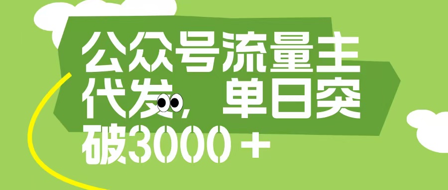 公众号流量主代发玩法，单日收益突破3000+网创库-网创项目资源站-副业项目-创业项目-搞钱项目网创库