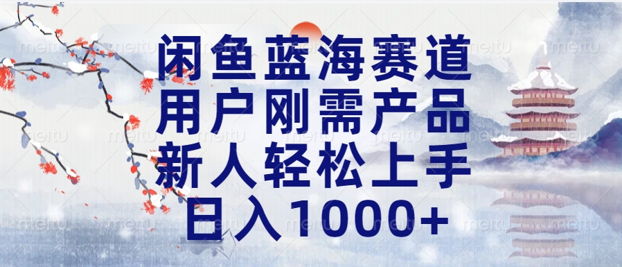 闲鱼蓝海赛道，用户刚需产品，新人轻松上手，日入1000+长久可做网创库-网创项目资源站-副业项目-创业项目-搞钱项目网创库
