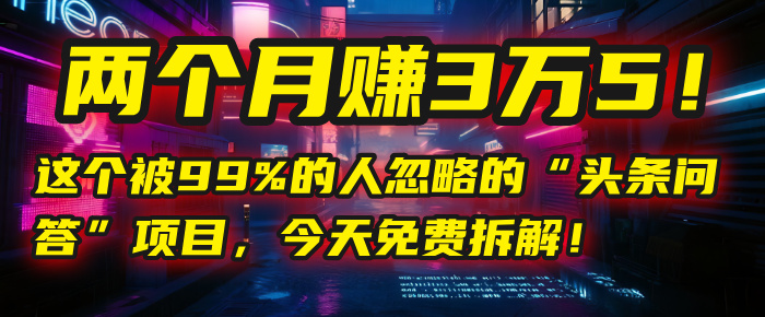 “头条问答”项目，今天免费拆解！两个月赚3万5！这个被99%的人忽略的网创库-网创项目资源站-副业项目-创业项目-搞钱项目网创库