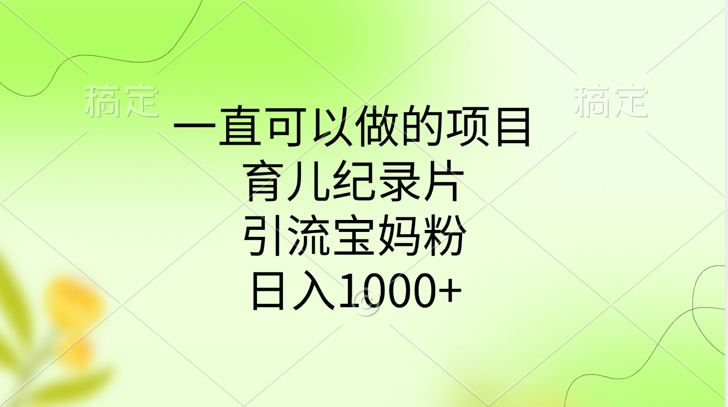一直可以做的项目，育儿纪录片，引流宝妈粉，日入1000+网创库-网创项目资源站-副业项目-创业项目-搞钱项目网创库