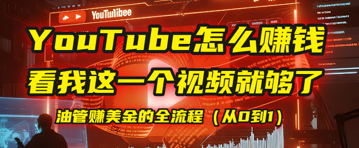 【YouTube掘金】我把做油管赚美金的全流程（从0到1），今天一节课毫无保留！网创库-网创项目资源站-副业项目-创业项目-搞钱项目网创库