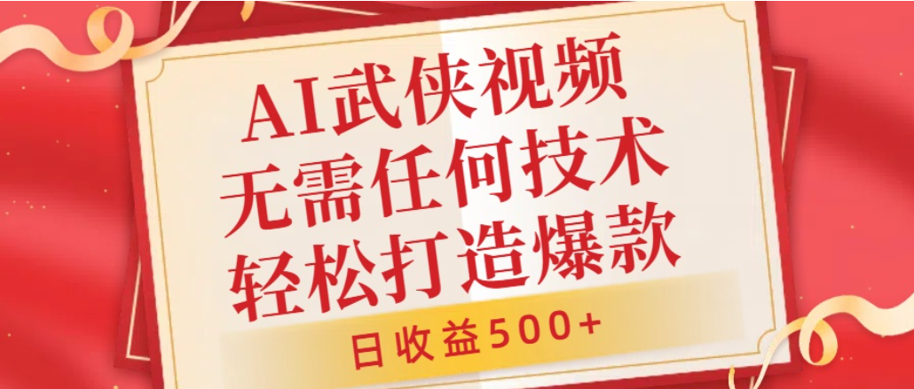 AI武侠视频，无脑打造爆款视频，小白轻松无压力上手，日收益500+，无需任何技术网创库-网创项目资源站-副业项目-创业项目-搞钱项目网创库