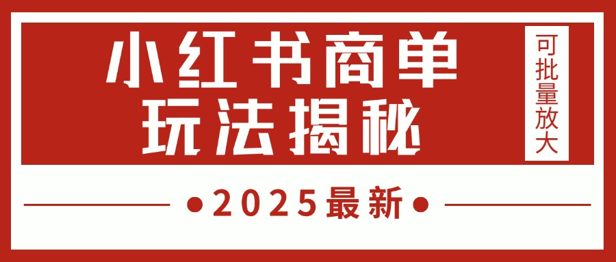2025最新，小红书商单玩法揭秘，每天5分钟，单个账号日入300+，可批量放大网创库-网创项目资源站-副业项目-创业项目-搞钱项目网创库