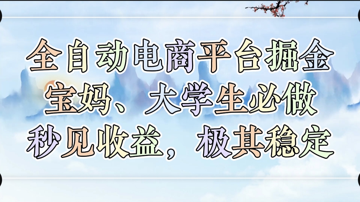 全自动电商平台掘金，宝妈，大学生必做，秒见收益，极其稳定网创库-网创项目资源站-副业项目-创业项目-搞钱项目网创库