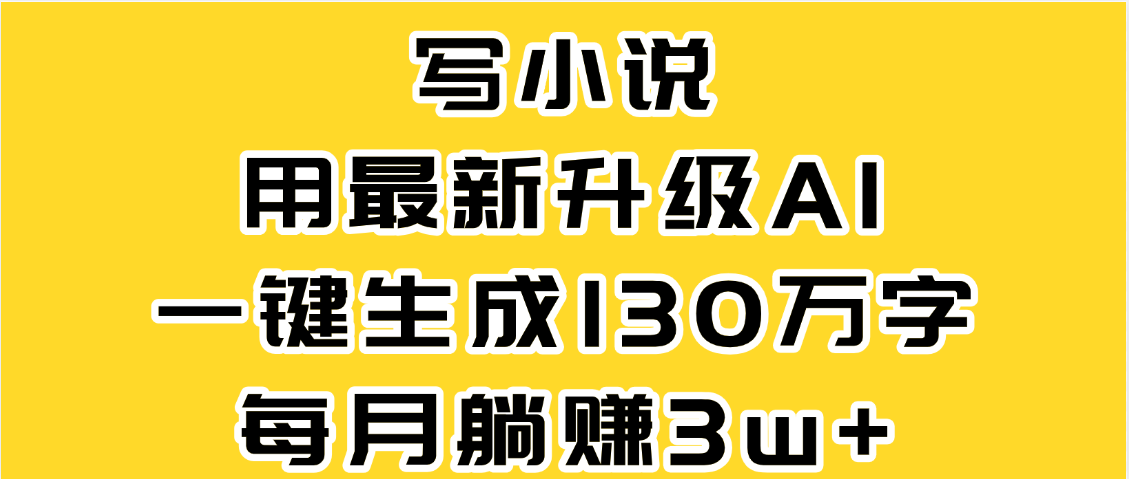 最新AI一键生成原创小说，一分钟能写130+字，每月睡后收益3W+网创库-网创项目资源站-副业项目-创业项目-搞钱项目网创库