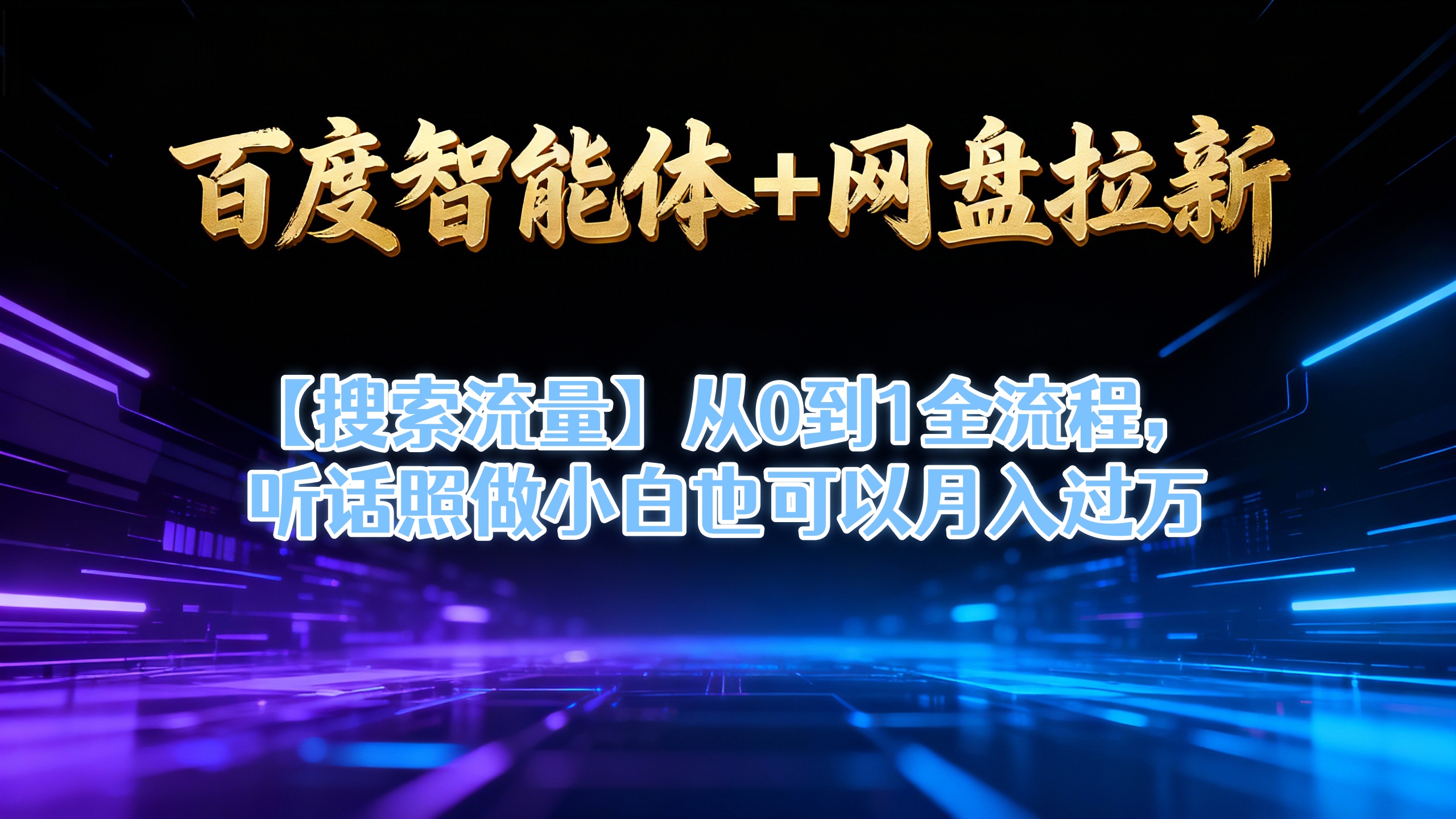 【百度智能体+网盘拉新+搜索流量】从0到1全流程，听话照做小白也可以月入过万网创库-网创项目资源站-副业项目-创业项目-搞钱项目网创库