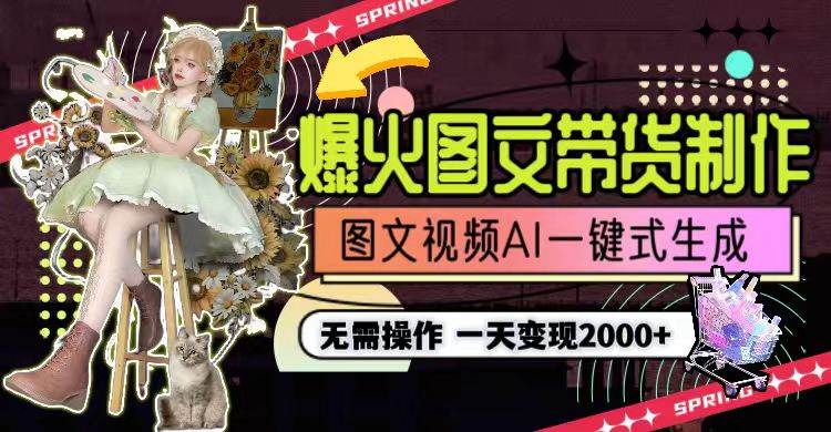 一天利润2000+，爆火图文带货制作,图片文案视频AI一键式生成，无需操作网创库-网创项目资源站-副业项目-创业项目-搞钱项目网创库