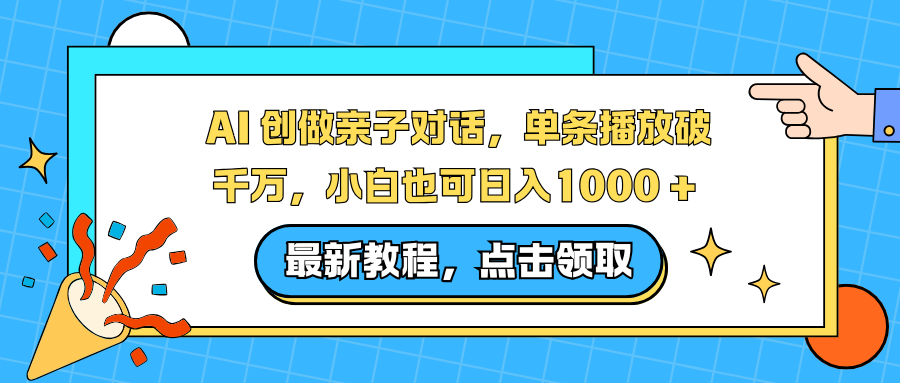 AI 创做亲子对话，单条播放破千万，小白也可日入1000 + 网创库-网创项目资源站-副业项目-创业项目-搞钱项目网创库
