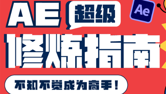 AE超级修炼指南：AE系统性知识体系构建+全顶级案例讲解，不知不觉成为高手网创库-网创项目资源站-副业项目-创业项目-搞钱项目网创库