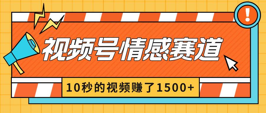 2024最新视频号创作者分成暴利玩法-情感赛道，10秒视频赚了1500+网创库-网创项目资源站-副业项目-创业项目-搞钱项目网创库