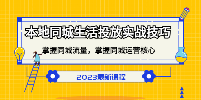 本地同城生活投放实战技巧，掌握-同城流量，掌握-同城运营核心网创库-网创项目资源站-副业项目-创业项目-搞钱项目网创库