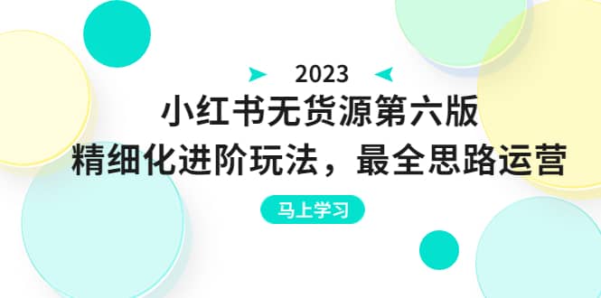 绅白不白·小红书无货源第六版，精细化进阶玩法，最全思路运营，可长久操作网创库-网创项目资源站-副业项目-创业项目-搞钱项目网创库
