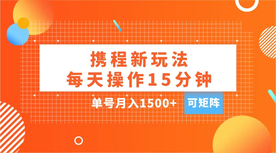 玩赚携程APP，每天简单操作15分钟，单号月入1500+，可矩阵网创库-网创项目资源站-副业项目-创业项目-搞钱项目网创库