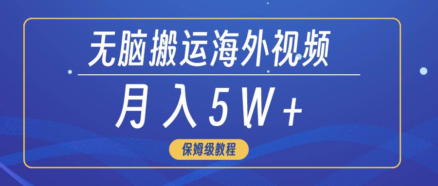 无脑搬运海外短视频，3分钟上手0门槛，月入5W+网创库-网创项目资源站-副业项目-创业项目-搞钱项目网创库