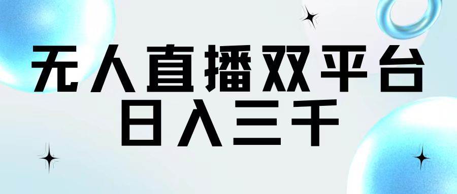 无人直播双平台，日入三千网创库-网创项目资源站-副业项目-创业项目-搞钱项目网创库