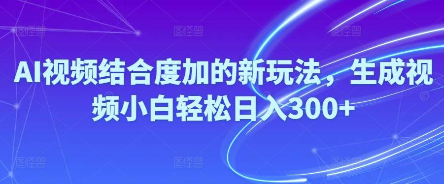 Ai视频结合度加的新玩法,生成视频小白轻松日入300+网创库-网创项目资源站-副业项目-创业项目-搞钱项目网创库