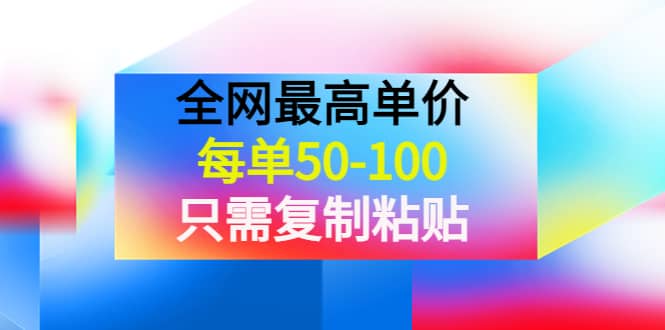 某收费文章《全网最高单价，每单50-100，只需复制粘贴》可批量操作网创库-网创项目资源站-副业项目-创业项目-搞钱项目网创库