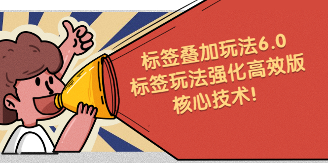 鬼式标签叠加玩法6.0-标签玩法强化高效版，核心技术网创库-网创项目资源站-副业项目-创业项目-搞钱项目网创库