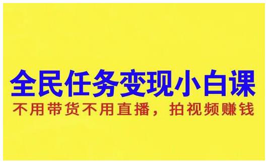 抖音全民任务变现小白课，不用带货不用直播，拍视频就能赚钱网创库-网创项目资源站-副业项目-创业项目-搞钱项目网创库