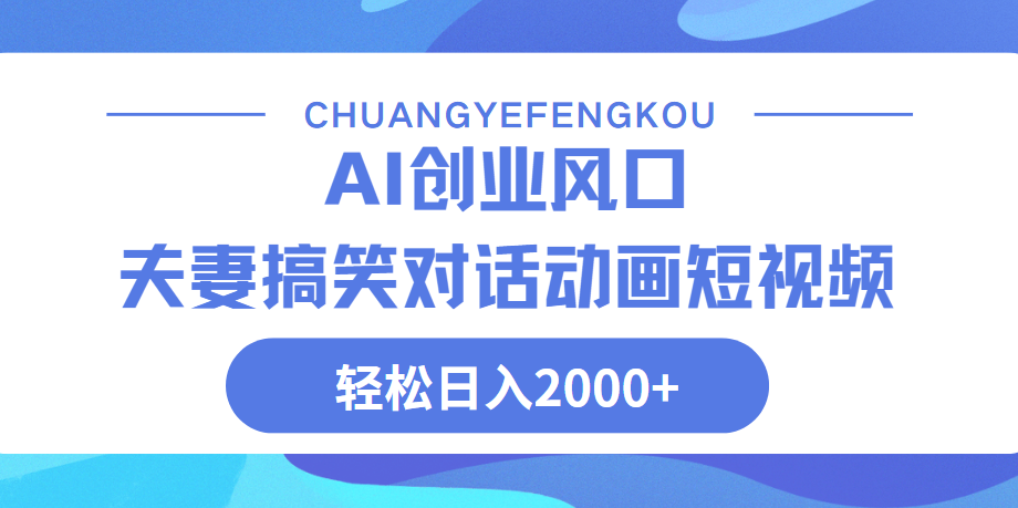Ai搞笑夫妻动画，轻松日入2000+网创库-网创项目资源站-副业项目-创业项目-搞钱项目网创库