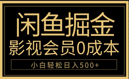 闲鱼掘金，0成本卖影视会员，轻松日入500+网创库-网创项目资源站-副业项目-创业项目-搞钱项目网创库