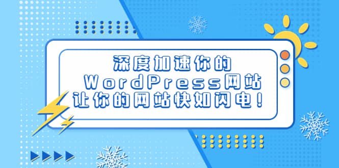 深度加速你的WordPress网站，让你的网站快如闪电！网创库-网创项目资源站-副业项目-创业项目-搞钱项目网创库