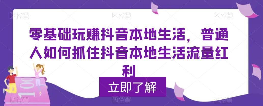 0基础玩赚抖音同城本地生活，普通人如何抓住抖音本地生活流量红利网创库-网创项目资源站-副业项目-创业项目-搞钱项目网创库