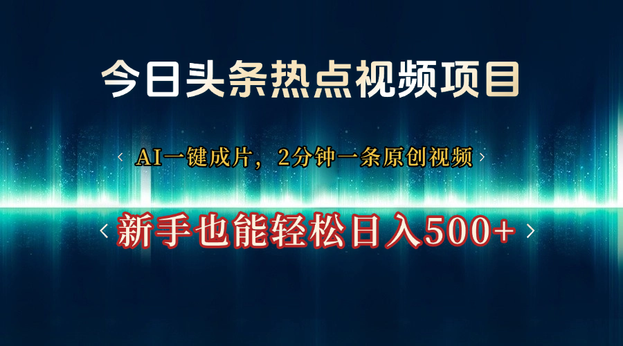 今日头条热点视频项目， AI一键成片，2分钟一条原创视频，新手也能轻松日入500+网创库-网创项目资源站-副业项目-创业项目-搞钱项目网创库